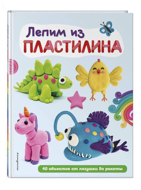 Фотография книги "Лепим из пластилина. 40 объектов от лягушки до ракеты"