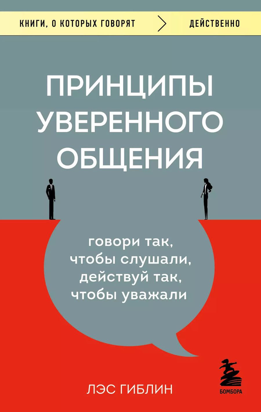 Обложка книги "Лэс Гиблин: Принципы уверенного общения. Говори так, чтобы слушали, действуй так, чтобы уважали"