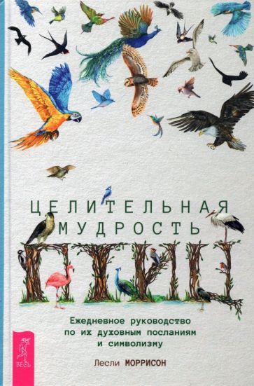 Обложка книги "Лесли Моррисон: Целительная мудрость птиц. Ежедневное руководство по их духовным посланиям и символизму"