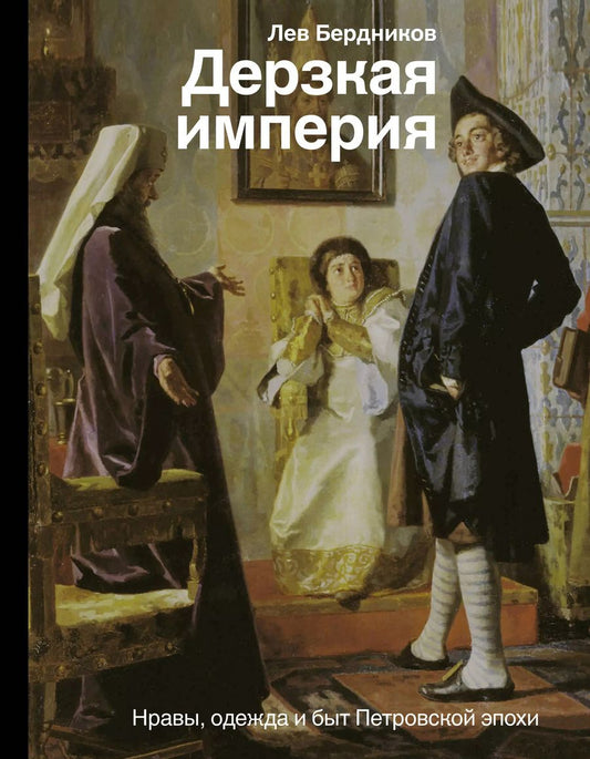 Обложка книги "Лев Бердников: Дерзкая империя. Нравы, одежда и быт Петровской эпохи"