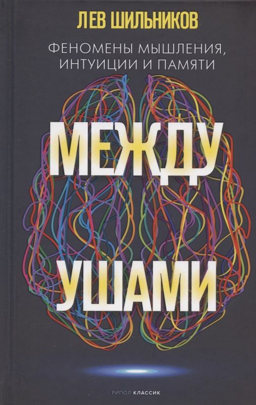 Обложка книги "Лев Шильник: Между ушами. Феномены мышления, интуиции и памяти"
