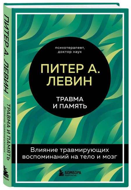 Фотография книги "Левин: Травма и память. Влияние травмирующих воспоминаний на тело и мозг"