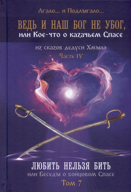 Обложка книги "Лгало...: Ведь и наш Бог не убог, или Кое-что о казачьем Спасе. Часть 4. Том 7. Любить нельзя бить, или Беседы"