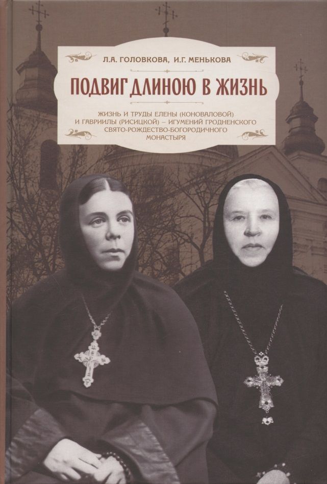 Обложка книги "Лидия Головкова: Подвиг длиною в жизнь. Жизнь и труды Елены (Коноваловой) и Гавриилы (Рисицкой) - игумений Гродненского Свято-Рождество-Богородичного монастыря"