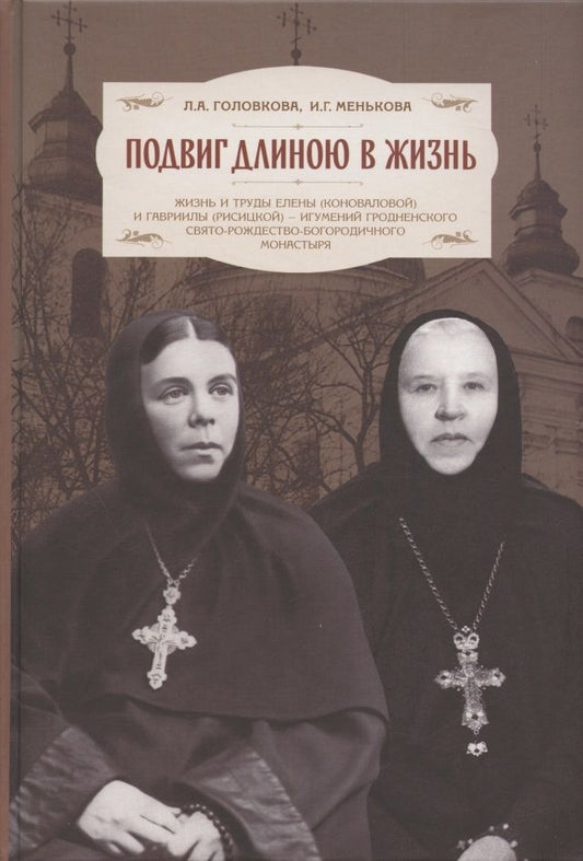 Обложка книги "Лидия Головкова: Подвиг длиною в жизнь. Жизнь и труды Елены (Коноваловой) и Гавриилы (Рисицкой) - игумений Гродненского Свято-Рождество-Богородичного монастыря"