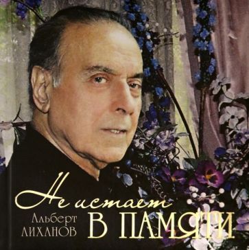 Обложка книги "Лиханов: Не иссякнет в памяти (о Гейдаре Алиеве)"