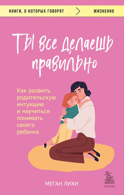 Обложка книги "Лихи: Ты все делаешь правильно. Как развить родительскую интуицию и научиться понимать своего ребенка"