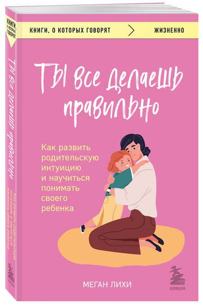Фотография книги "Лихи: Ты все делаешь правильно. Как развить родительскую интуицию и научиться понимать своего ребенка"