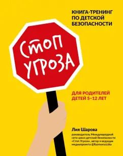 Обложка книги "Лия Шарова: Стоп Угроза. Книга-тренинг по детской безопасности для родителей детей 5-12 лет"