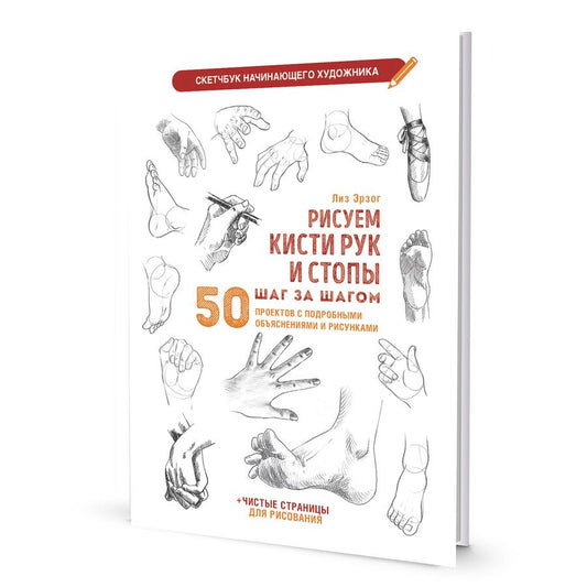 Обложка книги "Лиз Эрзог: Рисуем кисти рук и стопы шаг за шагом: 50 проектов с подробными объяснениями и рисунками + чистые страницы для рисования: Скетчбук начинающего художника"