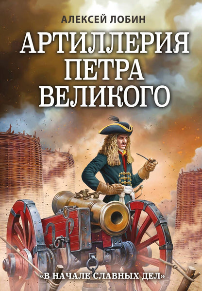 Обложка книги "Лобин: Артиллерия Петра Великого. "В начале славных дел""