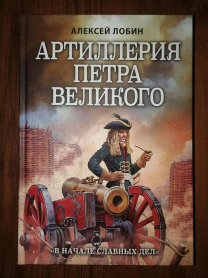 Фотография книги "Лобин: Артиллерия Петра Великого. "В начале славных дел""