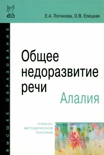 Обложка книги "Логинова, Елецкая: Общее недоразвитие речи. Алалия. Учебно-методическое пособие"