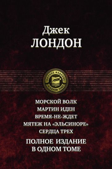 Обложка книги "Лондон: Морской волк. Мартин Иден. Время-не-ждет. Мятеж на "Эльсиноре". Сердца трех. Полное издание в 1 томе"