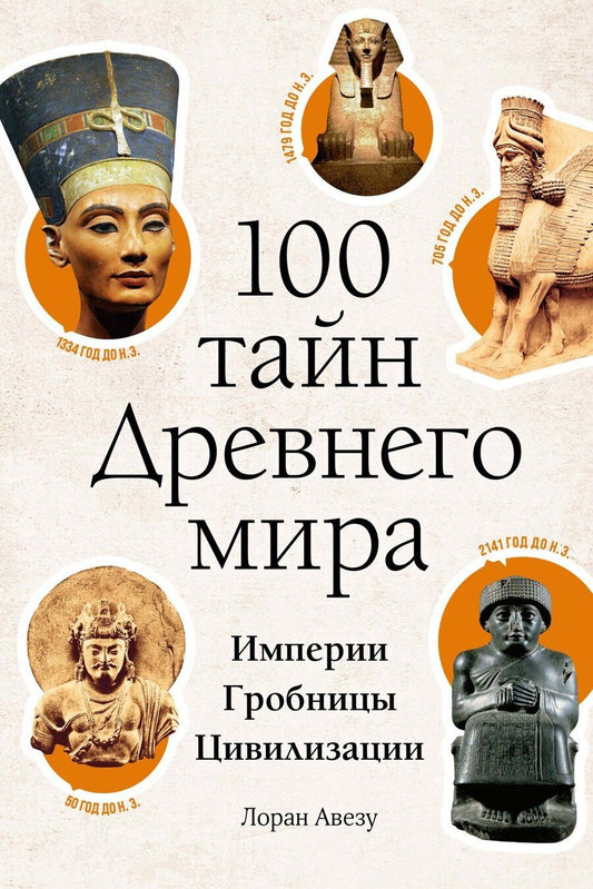 Обложка книги "Лоран Авезу: 100 тайн Древнего мира. Империи. Гробницы. Цивилизации"