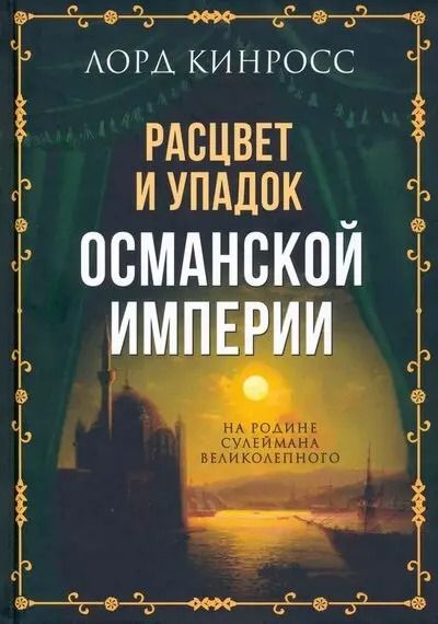 Обложка книги "Лорд Кинросс: Расцвет и упадок Османской империи. На родине Сулеймана Великолепного"