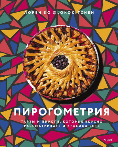 Обложка книги "Лорен Ко: Пирогометрия. Тарты и пироги, которые вкусно рассматривать и красиво есть"