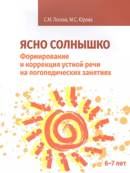 Обложка книги "Лосева, Юрова: Ясно солнышко. Формирование и коррекция устной речи на логопедических занятиях. Рабочая тетрадь. 6–7"