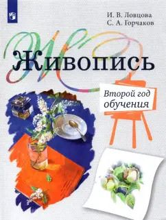 Обложка книги "Ловцова, Горчаков: Живопись. Второй год обучения. Учебное пособие"