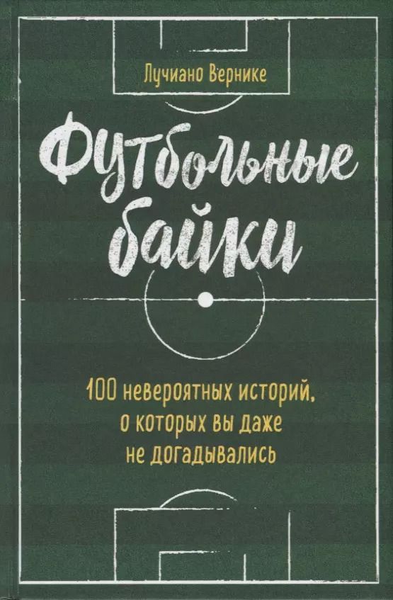Обложка книги "Лучиано Вернике: Футбольные байки: 100 невероятных историй, о которых вы даже не догадывались"
