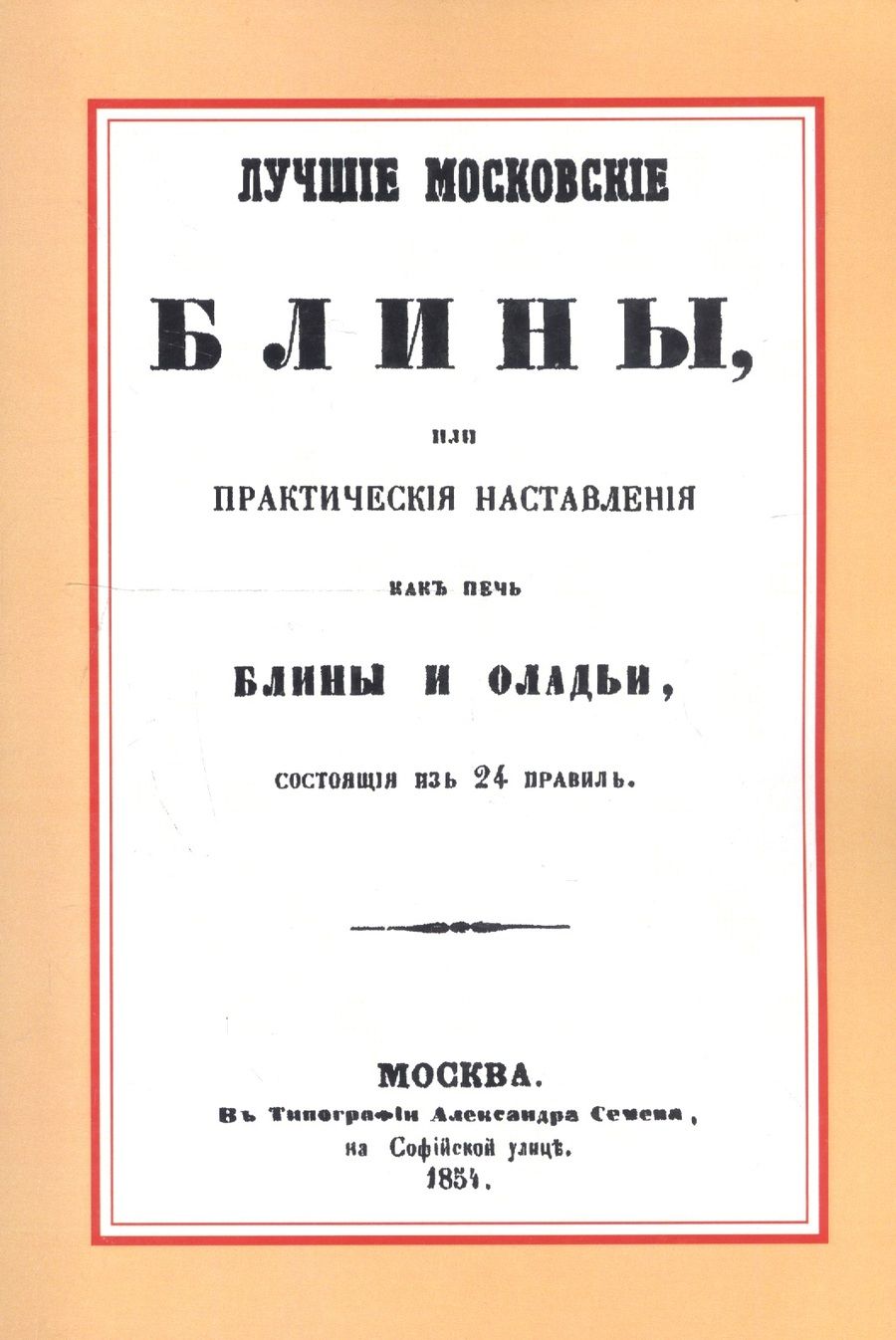 Обложка книги "Лучшие московские блины, или практические наставления как печь блины и оладьи, состоящие из 24 правил. Варенья, желе, шербеты, наливки, пастилы и другие изготовления из ягод и фруктов"