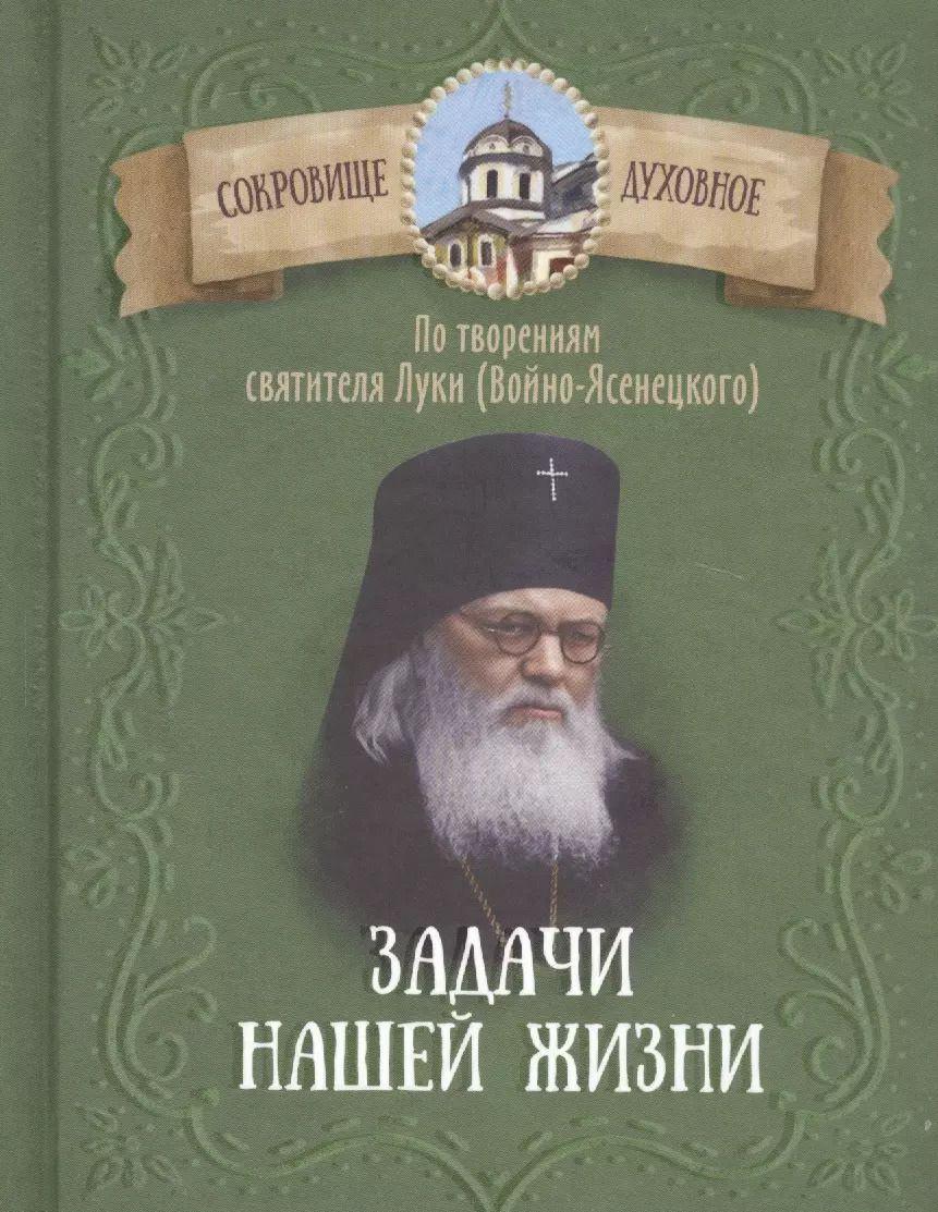 Обложка книги "Лука Войно-Ясенецкий: Задачи нашей жизни. По творениям святителя Луки (Войно-Ясенецкого)"