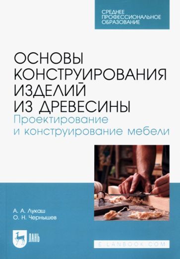 Обложка книги "Лукаш, Чернышев: Основы конструирования изделий из древесины. Проектирование и конструирование мебели.Учебное пособие"