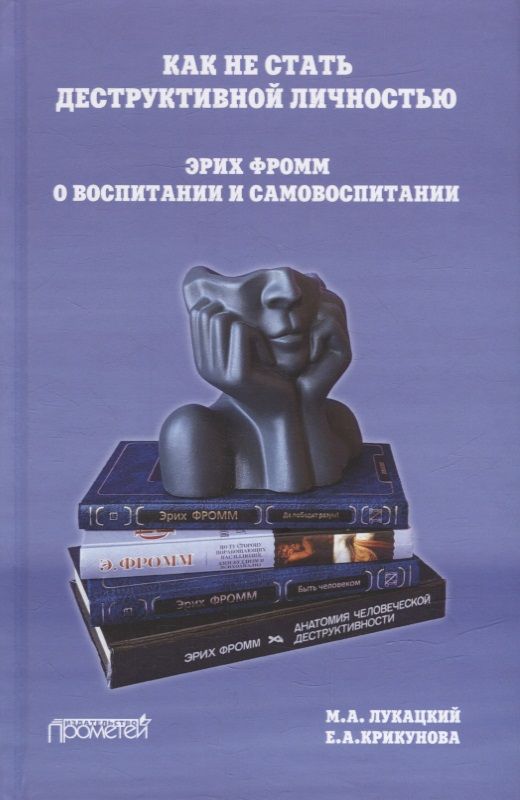 Обложка книги "Лукацкий, Крикунова: Как не стать деструктивной личностью. Эрих Фромм о воспитании и самовоспитании. Монография"