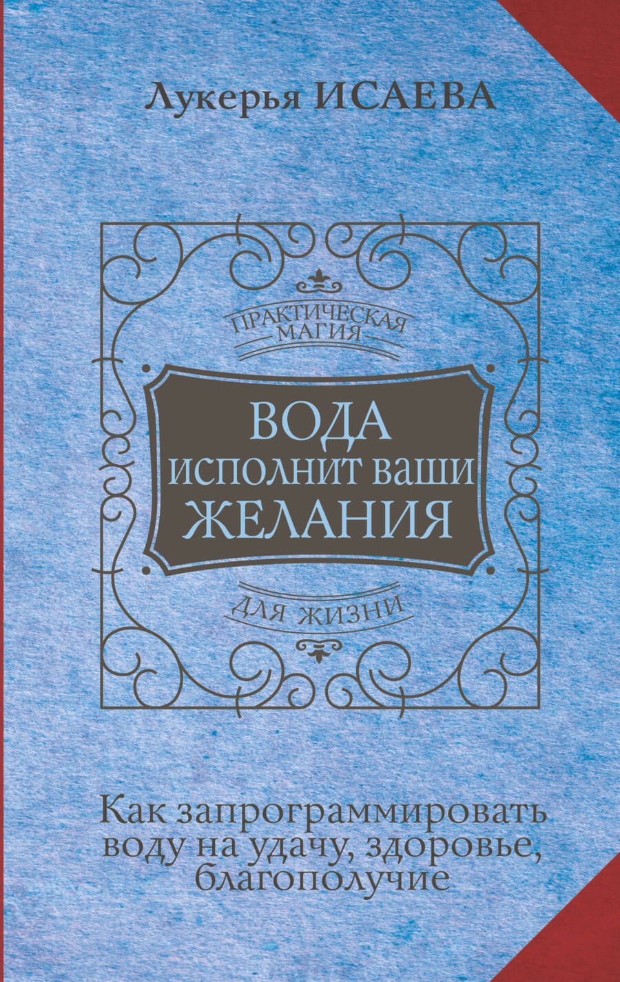 Обложка книги "Лукерья Исаева: Вода исполнит ваши желания. Как запрограммировать воду на удачу, здоровье, благополучие"