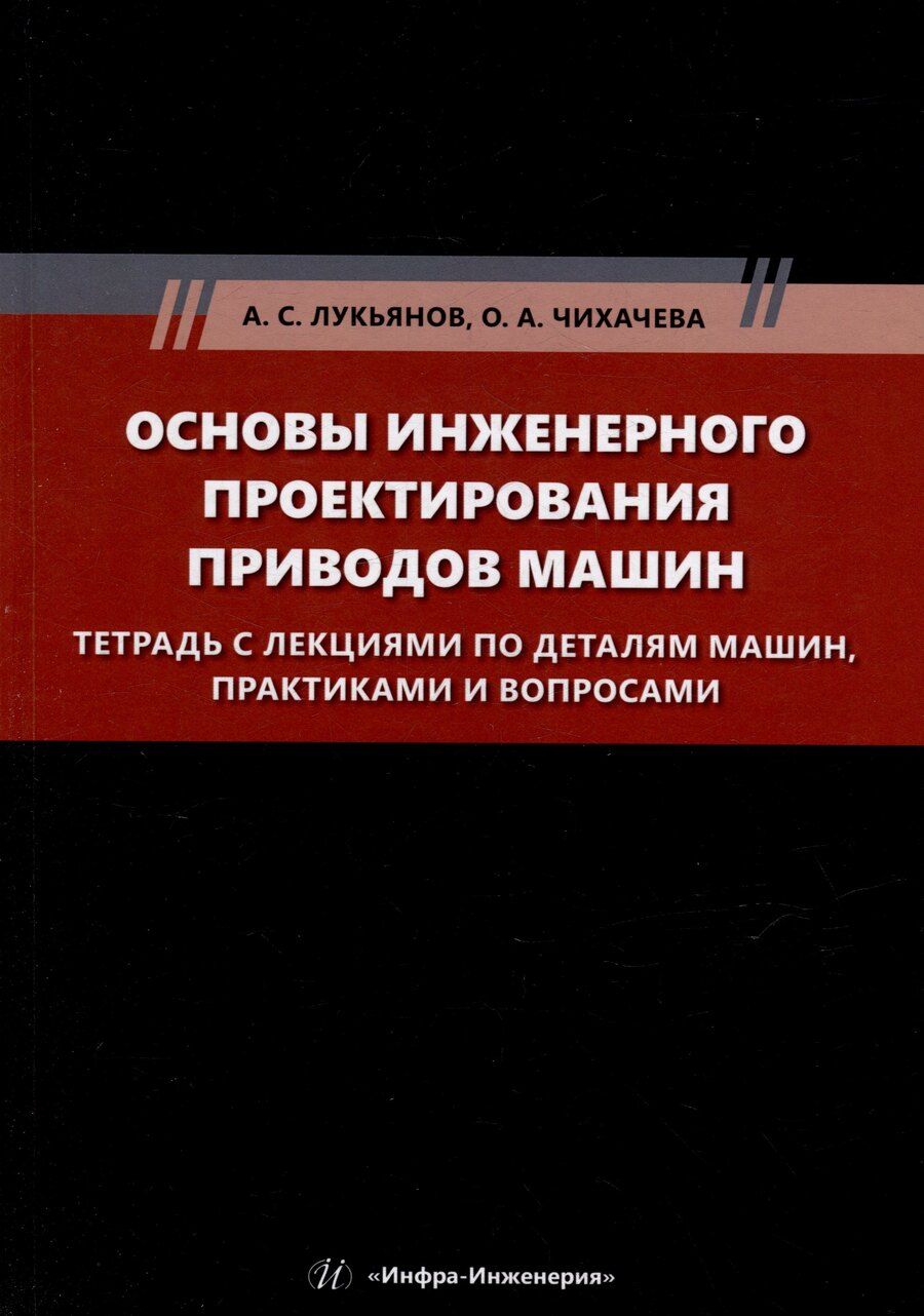 Обложка книги "Лукьянов, Чихачева: Основы инженерного проектирования приводов машин. Тетрадь с лекциями по деталям машин, практиками и вопросами: учебное пособие"