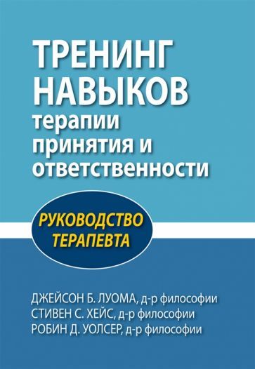 Обложка книги "Луома, Хейс, Уолсер: Тренинг навыков терапии принятия и ответственности. Руководство терапевта"