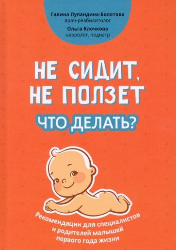 Обложка книги "Лупандина-Болотова, Клочкова: Не сидит, не ползет. Что делать? Рекомендации для специалистов и родителей малышей"