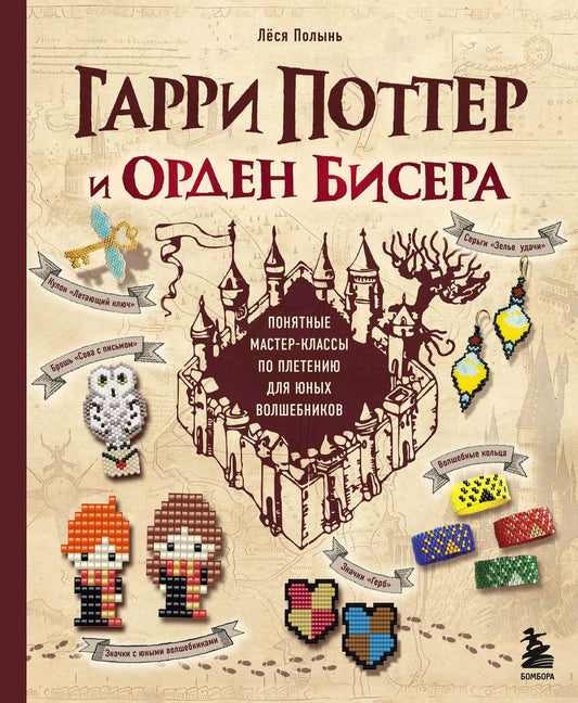 Обложка книги "Лёся Полынь: Гарри Поттер и Орден БИСЕРА. Понятные мастер-классы по плетению для юных волшебников"