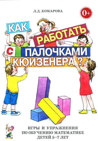 Обложка книги "Любовь Комарова: Как работать с палочками Кюизенера? Игры и упражнения по обучению математике детей 5-7 лет"
