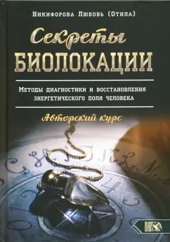 Обложка книги "Любовь Никифорова: Секреты Биолокации. Методы диагностики и восстановления энергетического поля человека"