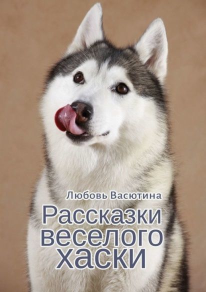 Обложка книги "Любовь Васютина: Рассказки веселого хаски"