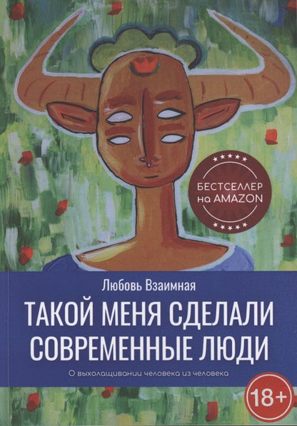 Обложка книги "Любовь Взаимная: Такой меня сделали современные люди. О выхолащивании человека из человека "