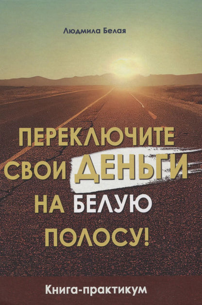 Обложка книги "Людмила Белая: Переключите свои деньги на белую полосу! Книга-практикум"