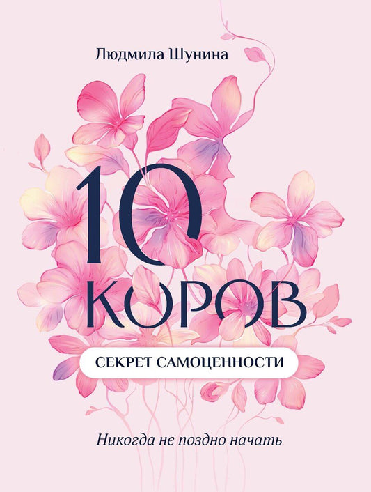 Обложка книги "Людмила Шунина: 10 коров. Секрет самоценности: никогда не поздно начать"