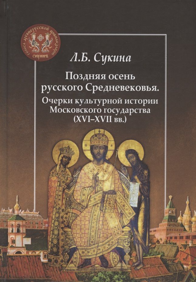 Обложка книги "Людмила Сукина: Поздняя осень русского Средневековья. Очерки культурной истории Московского государства (XVI–XVII вв.)"