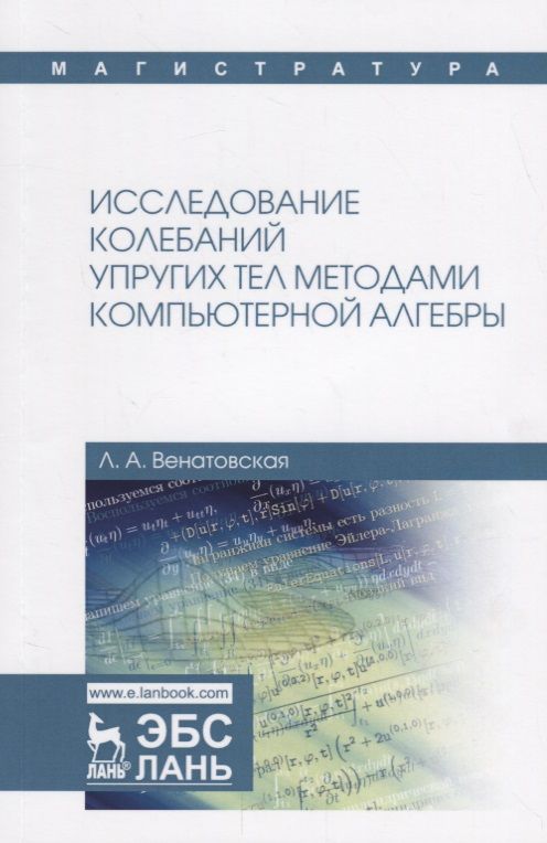 Обложка книги "Людмила Венатовская: Исследование колебаний упругих тел методами компьютерной алгебры. Учебное пособие"