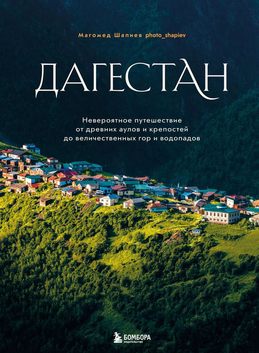 Обложка книги "Магомед Шапиев: Дагестан. Невероятное путешествие от древних аулов и крепостей до величественных гор и водопадов"