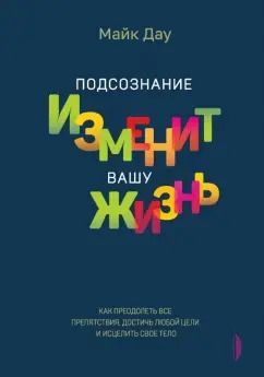 Обложка книги "Майк Дау: Подсознание изменит вашу жизнь. Как преодолеть все препятствия, достичь любой цели"