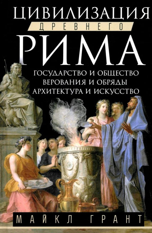 Обложка книги "Майкл Грант: Цивилизация Древнего Рима. Государство и общество, верования и обряды, архитектура и искусство"