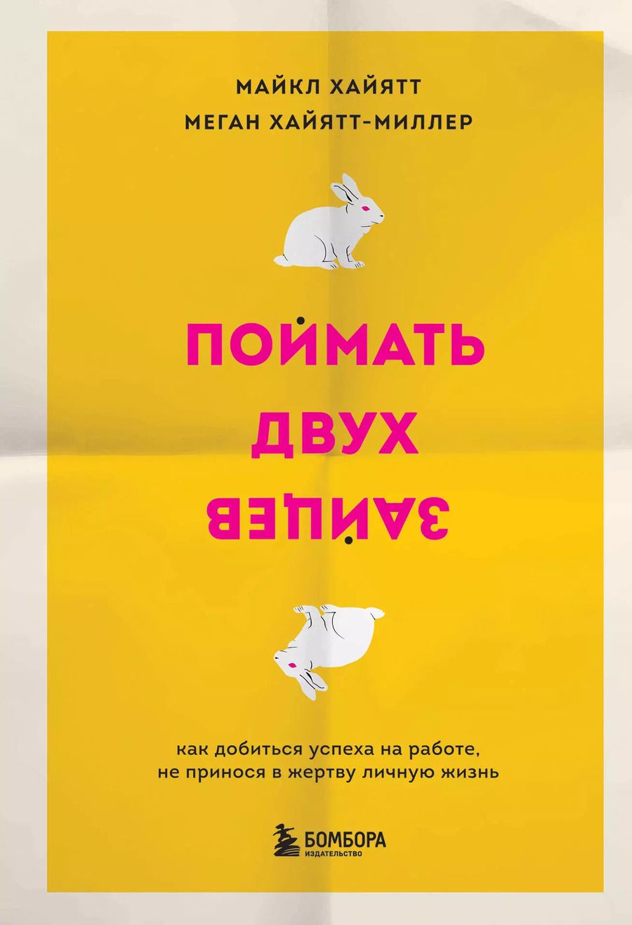 Обложка книги "Майкл Хайятт: Поймать двух зайцев. Как добиться успеха на работе, не принося в жертву личную жизнь"