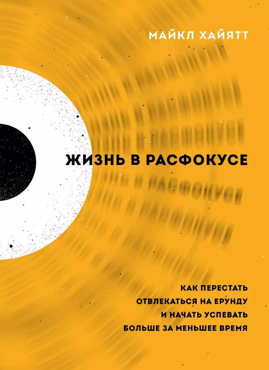 Обложка книги "Майкл Хайятт: Жизнь в расфокусе. Как перестать отвлекаться на ерунду и начать успевать больше за меньшее время"