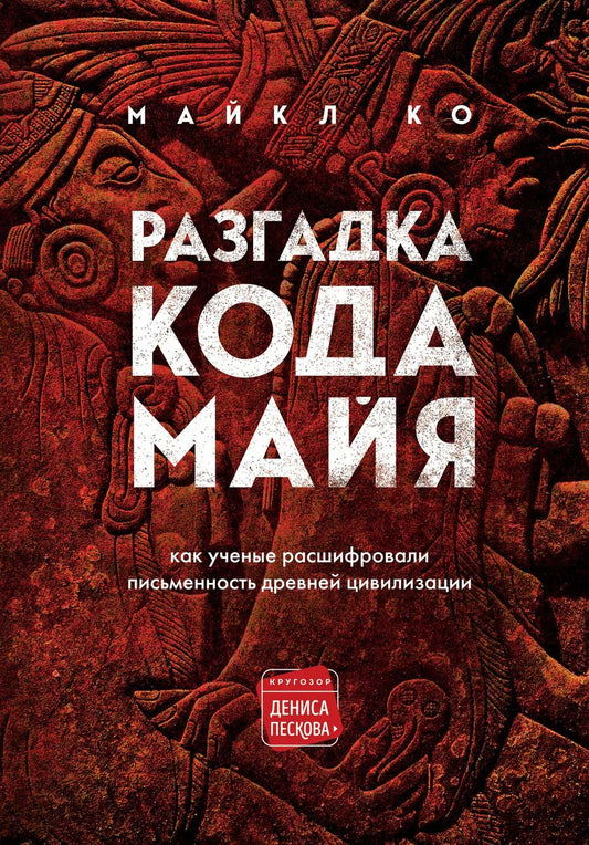 Обложка книги "Майкл Ко: Разгадка кода майя: как ученые расшифровали письменность древней цивилизации"