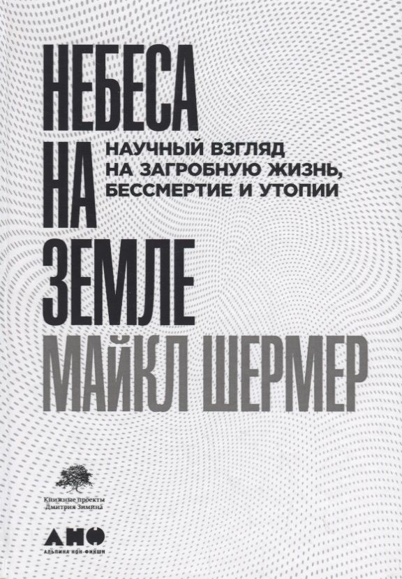 Обложка книги "Майкл Шермер: Небеса на земле. Научный взгляд на загробную жизнь, бессмертие и утопии"