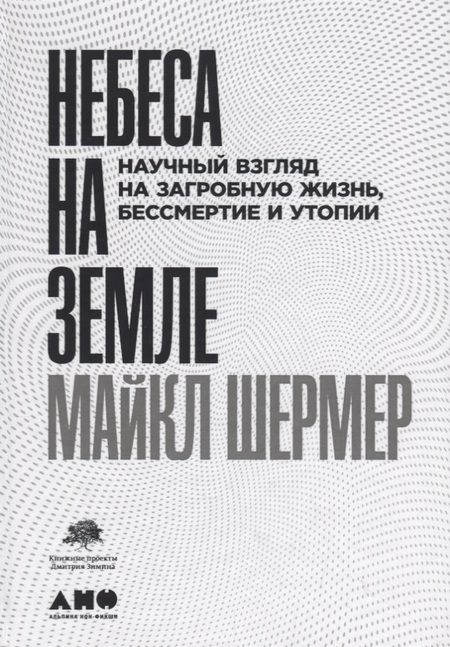 Фотография книги "Майкл Шермер: Небеса на земле. Научный взгляд на загробную жизнь, бессмертие и утопии"