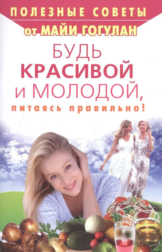 Обложка книги "Майя Гогулан: Будь красивой и молодой, питаясь правильно!"